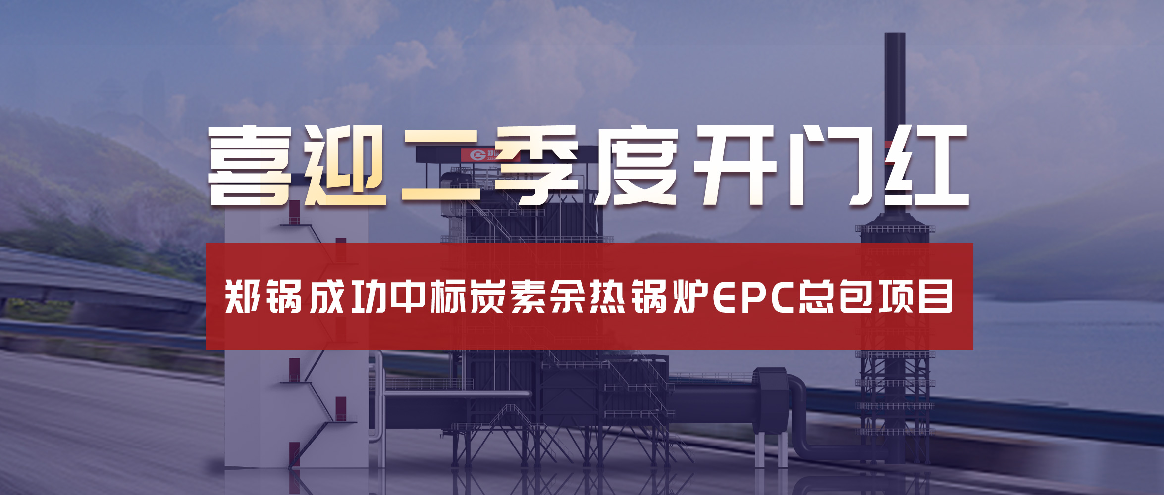 喜迎二季度开门红！pg电子游戏试玩乐成中标炭素余热锅炉EPC总包项目